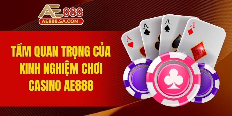 Kinh Nghiệm Chơi Casino AE888 - Bí Quyết Để Thành Công Tầm quan trọng của kinh nghiệm chơi Casino AE888