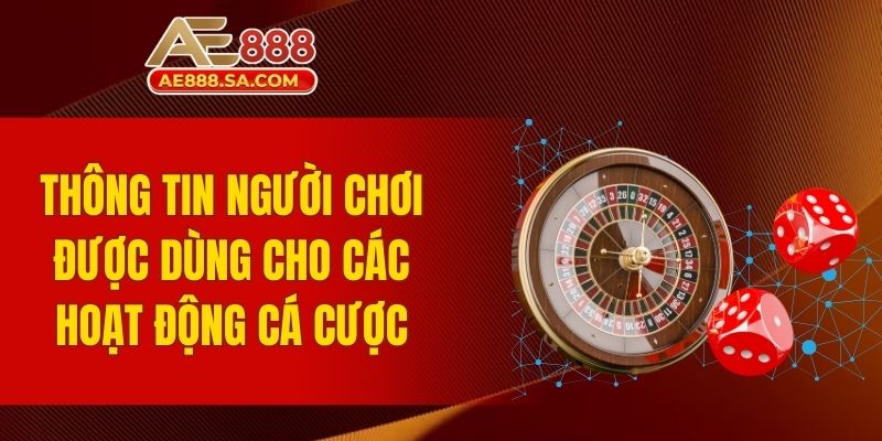Chính Sách Bảo Mật AE888 - Thông Tin Mới Nhất 2025 Thông tin người chơi được dùng cho các hoạt động cá cược