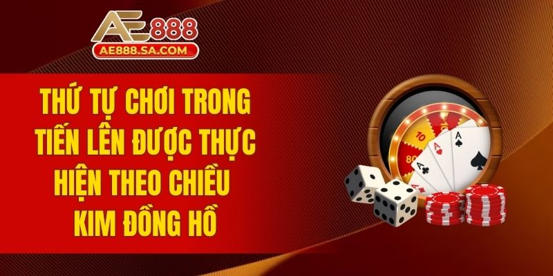Tiến Lên AE888 – Trải Nghiệm Game Bài Đổi Thưởng Cực Đỉnh Thứ tự chơi trong tiến lên được thực hiện theo chiều kim đồng hồ