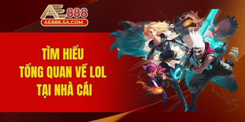 Cá Cược LMHT AE888 - Sân Chơi Hấp Dẫn Hàng Đầu Hiện Nay Tìm hiểu tổng quan về LoL tại nhà cái