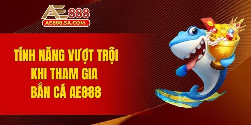Tính năng vượt trội khi tham gia bắn cá AE888