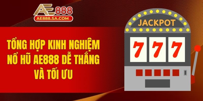 Kinh Nghiệm Nổ Hũ AE888 Dễ Thắng Từ Người Chơi Lâu Năm Tổng hợp kinh nghiệm nổ hũ AE888 dễ thắng và tối ưu