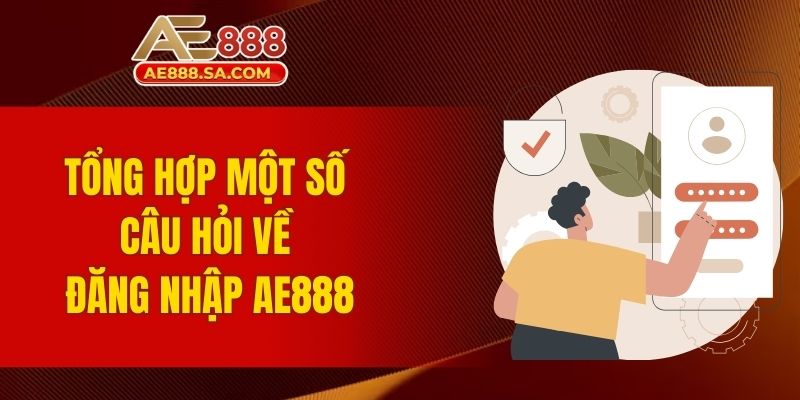 Đăng Nhập AE888 - Đảm Bảo Trải Nghiệm Mượt Mà Và Bảo Mật Tổng hợp một số câu hỏi về đăng nhập AE888