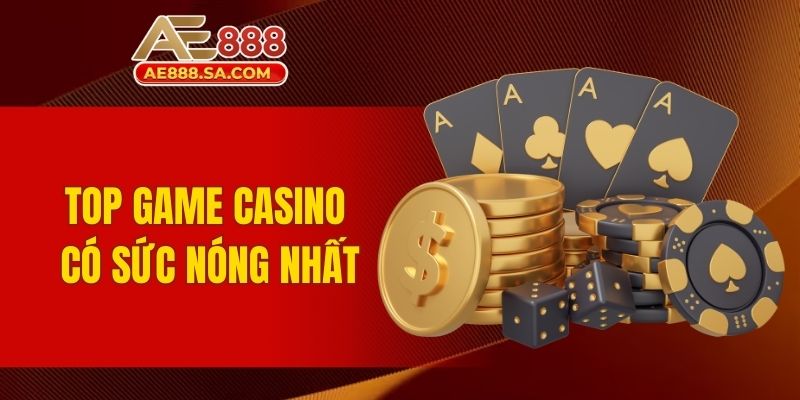 Top Game Casino AE888 - Thăng Hoa Cùng Siêu Phẩm Bất Bại Top game Casino có sức nóng nhất
