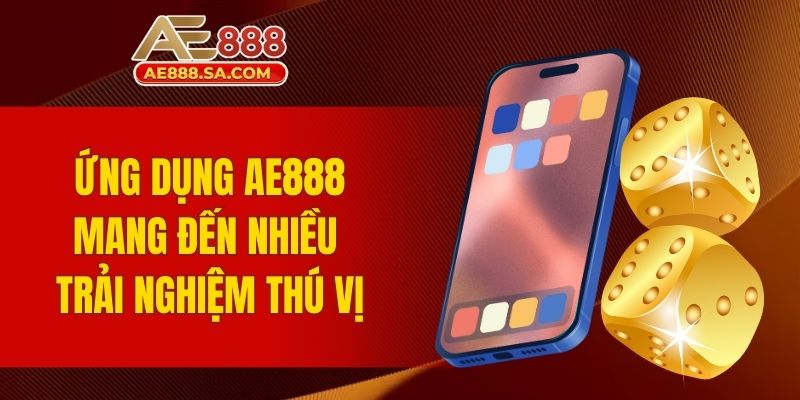 Tải App AE888 Android Về Điện Thoại Trải Nghiệm Cá Cược Ứng dụng AE888 mang đến nhiều trải nghiệm thú vị cho hội viên
