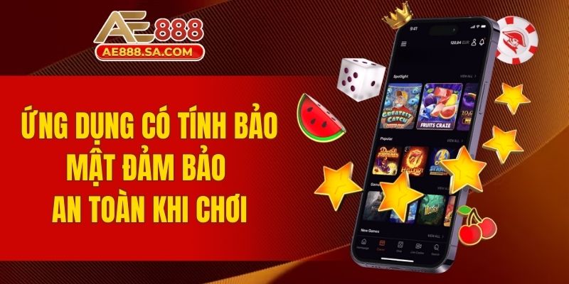 Tải App AE888 Android Về Điện Thoại Trải Nghiệm Cá Cược Ứng dụng có tính bảo mật đảm bảo an toàn khi chơi