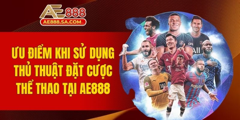 Mẹo Cá Cược Thể Thao AE888 - Bật Mí Bí Mật Ăn Thắng Nhanh Ưu điểm khi sử dụng thủ thuật đặt cược thể thao tại AE888