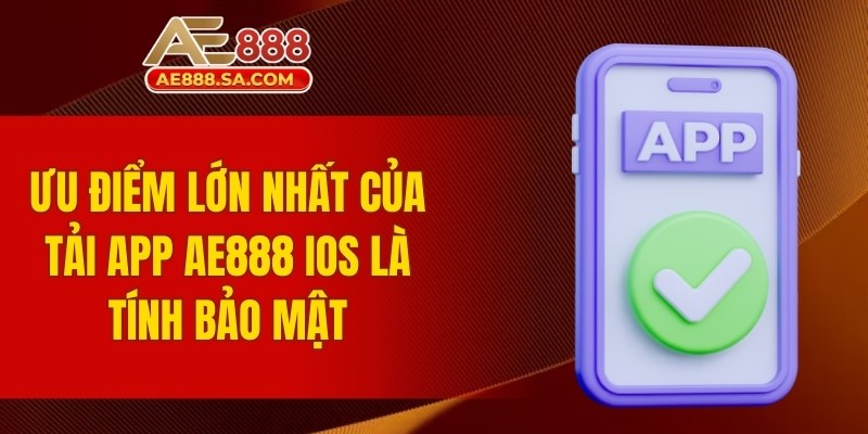 Tải App AE888 IOS – Trải Nghiệm Mượt Mà Trên Iphone Ưu điểm lớn nhất của tải app AE888 IOS là tính bảo mật
