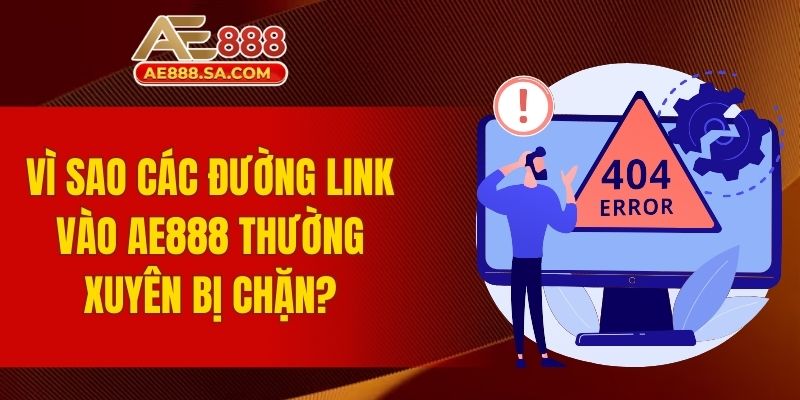 Link Vào AE888 Không Bị Chặn An Toàn Nhất Cho Người Chơi Vì sao các đường link vào AE888 thường xuyên bị chặn?
