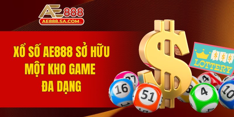 Xổ số AE888 sở hữu một kho game đa dạng