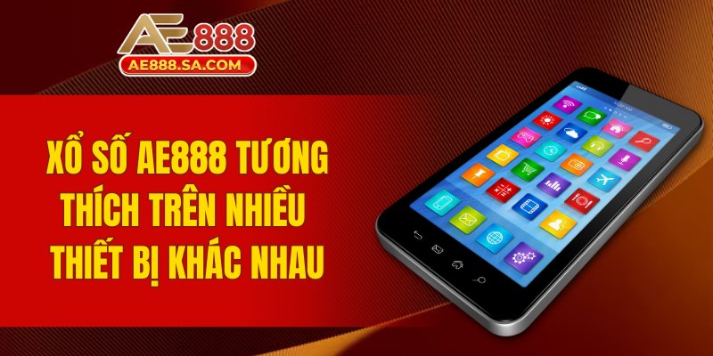 Xổ số AE888 tương thích trên nhiều thiết bị khác nhau