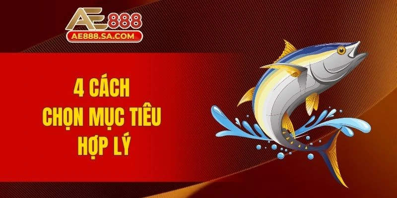 Mẹo Bắn Cá AE888 Trên Mobile - Chơi Hiệu Quả Để Thắng Lớn 4 cách chọn mục tiêu hợp lý