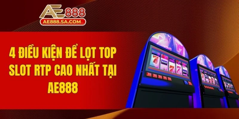 Top Slot RTP Cao Nhất Tại AE888 Giúp Nâng Cao Tỷ Lệ Thắng 4 điều kiện để lọt top slot RTP cao nhất tại AE888