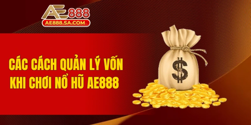 Cách Quản Lý Vốn Khi Chơi Nổ Hũ AE888 Newbie Phải Nắm Vững Các cách quản lý vốn khi chơi Nổ hũ AE888