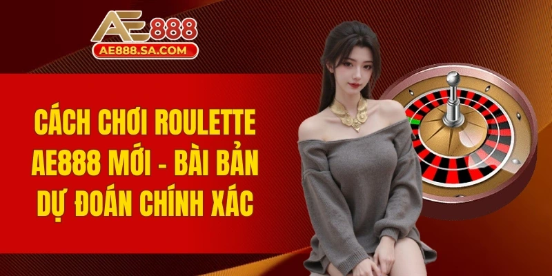 Cách chơi Roulette AE888