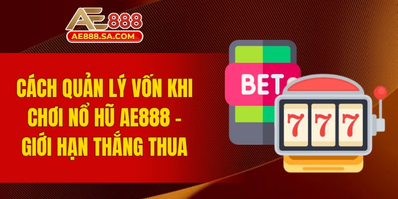 Cách Quản Lý Vốn Khi Chơi Nổ Hũ AE888 Newbie Phải Nắm Vững Cách quản lý vốn khi chơi Nổ hũ AE888 - giới hạn thắng thua