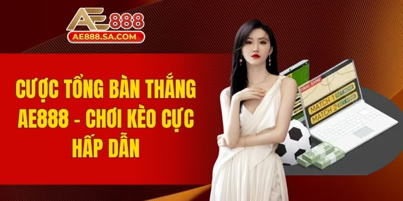 Cược tổng bàn thắng AE888