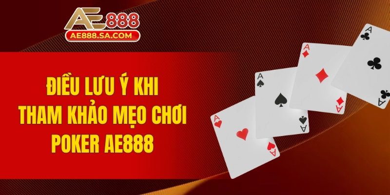 Mẹo Chơi Poker AE888 Thắng Lớn Dễ Dàng Và Liên Tục Điều lưu ý khi tham khảo nội dung mẹo chơi Poker AE888
