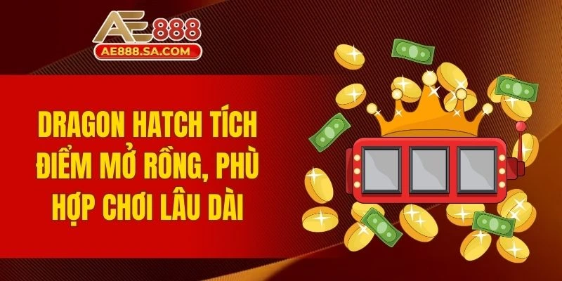 Top Slot RTP Cao Nhất Tại AE888 Giúp Nâng Cao Tỷ Lệ Thắng Dragon Hatch tích điểm mở rồng, phù hợp chơi lâu dài