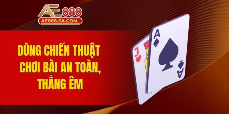 Chiến Lược Blackjack AE888 Dễ Hiểu, Áp Dụng Nhanh Để Thắng Dùng chiến thuật chơi bài an toàn, thắng êm