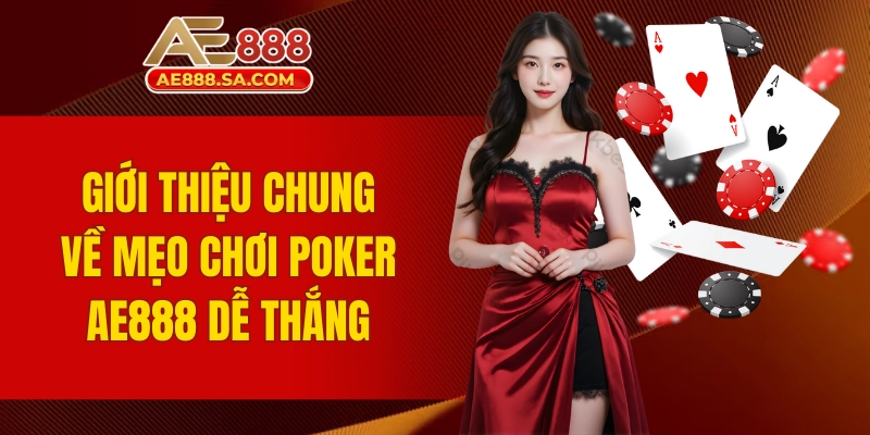 Mẹo Chơi Poker AE888 Thắng Lớn Dễ Dàng Và Liên Tục Giới thiệu chung về mẹo chơi Poker AE888 dễ thắng lớn