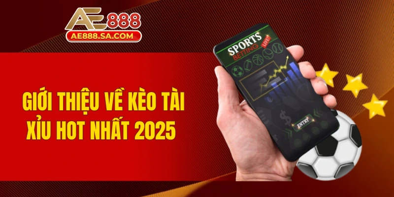 Kèo Tài Xỉu Bóng Đá AE888 - Soi Cầu Chuẩn Xác Như Cao Thủ Giới thiệu về kèo Tài xỉu hot nhất 2025