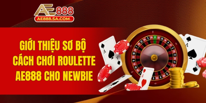 Giới thiệu sơ bộ cách chơi Roulette AE888 cho newbie