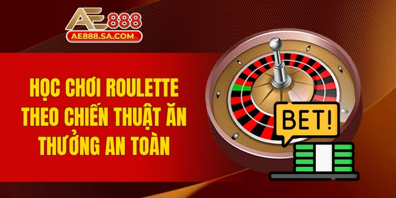 Học chơi Roulette theo chiến thuật ăn thưởng an toàn