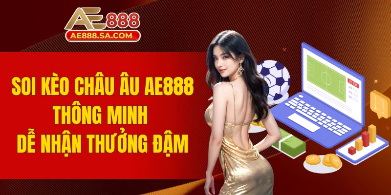 Soi Kèo Châu Âu AE888 Thông Minh, Dễ Nhận Thưởng Đậm kèo châu Âu AE888