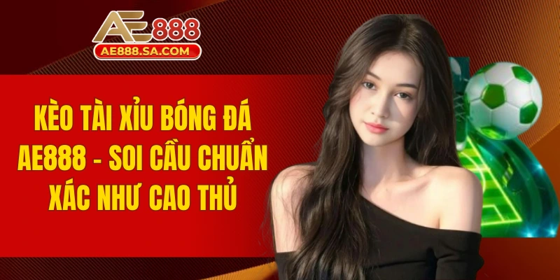 kèo tài xỉu bóng đá AE888