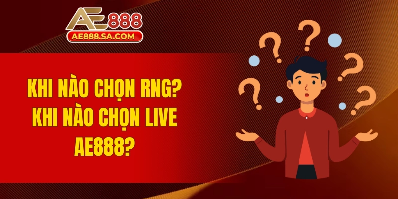 So Sánh Casino RNG Vs Casino Live AE888 Chi Tiết Nhất Khi nào nên chọn RNG? Khi nào chọn Live AE888?