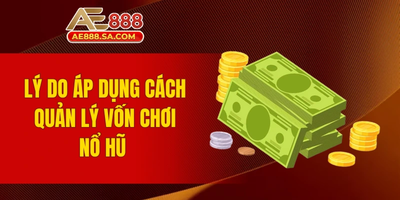 Cách Quản Lý Vốn Khi Chơi Nổ Hũ AE888 Newbie Phải Nắm Vững Lý do áp dụng cách quản lý vốn chơi nổ hũ