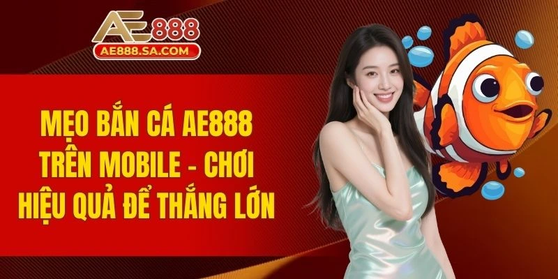 Mẹo bắn cá AE888 trên mobile