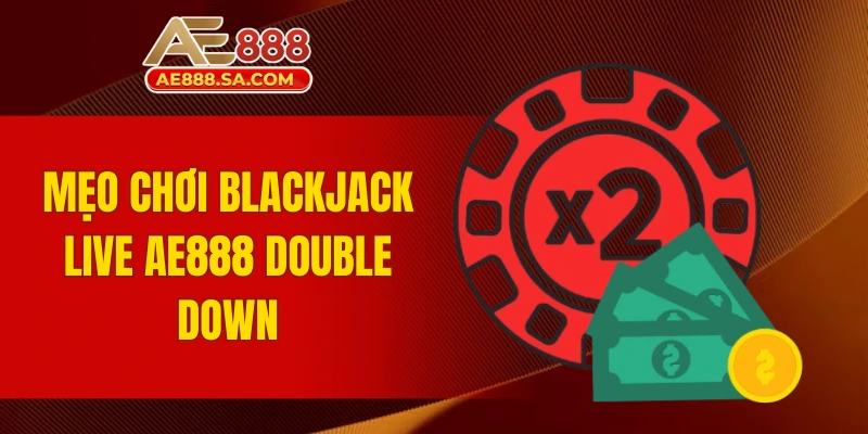 Mẹo Chơi Blackjack Live AE888 Giúp Nâng Cao Tỷ Lệ Thưởng Mẹo chơi Blackjack Live AE888 double down