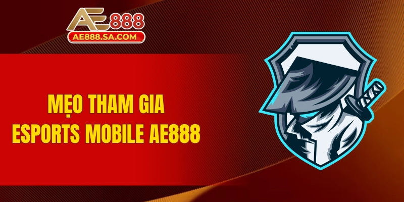 Chinh Phục Thế Giới Cá Cược Esports Mobile AE888 Đỉnh Cao Mẹo tham gia cá cược Esports Mobile AE888 từ cao thủ