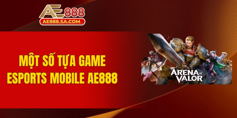 Chinh Phục Thế Giới Cá Cược Esports Mobile AE888 Đỉnh Cao Một số tựa game cá cược Esports Mobile AE888