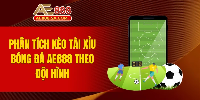 Kèo Tài Xỉu Bóng Đá AE888 - Soi Cầu Chuẩn Xác Như Cao Thủ Phân tích kèo tài xỉu bóng đá AE888 theo đội hình