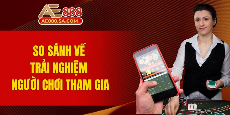 So Sánh Casino RNG Vs Casino Live AE888 Chi Tiết Nhất So sánh Casino RNG vs Casino Live AE888 về trải nghiệm người chơi