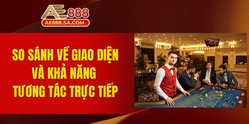 Review Nhà Cung Cấp Casino Live AE888 Đồng Hành Cùng Nhà Cái So sánh về giao diện và khả năng tương tác trực tiếp
