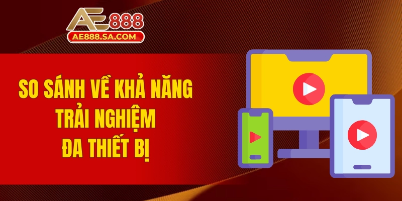 Review Nhà Cung Cấp Casino Live AE888 Đồng Hành Cùng Nhà Cái So sánh về khả năng trải nghiệm đa thiết bị