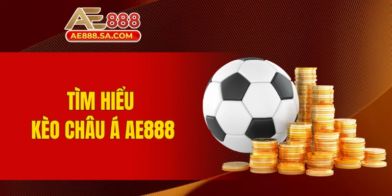 Soi Kèo Châu Á AE888 Chuẩn Tỷ Lệ, Chơi Khéo Để Về Bờ Tìm hiểu kèo châu Á AE888