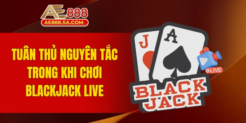 Mẹo Chơi Blackjack Live AE888 Giúp Nâng Cao Tỷ Lệ Thưởng Tuân thủ nguyên tắc trong khi chơi Blackjack live